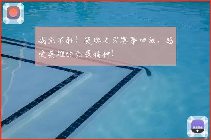 战无不胜！英魂之刃赛事回放，感受英雄的无畏精神！