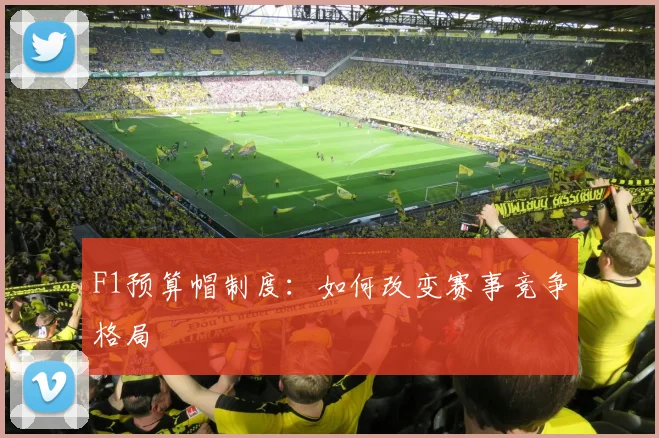 F1预算帽制度：如何改变赛事竞争格局