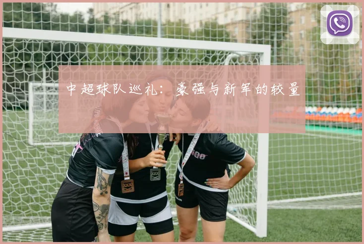 中超球队巡礼：豪强与新军的较量