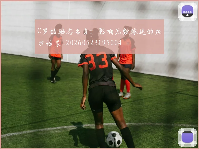 C罗的励志名言：影响无数球迷的经典语录_20260523195004