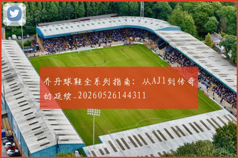 乔丹球鞋全系列指南:从AJ1到传奇的延续_20260526144311